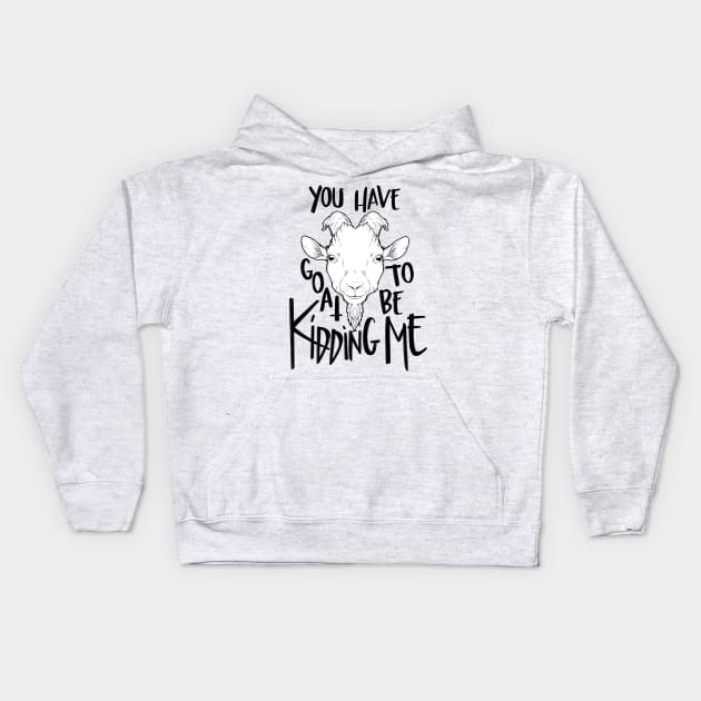 You Have Goat To Be Kidding Me (Light Colors) Kids Hoodie by Fritz